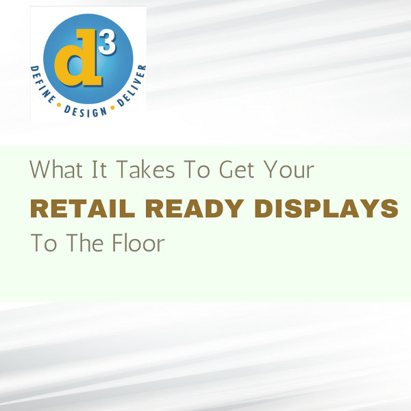 What It Takes To Get Your Retail Ready Displays To The Floor